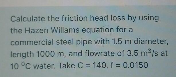 Solved Calculate The Friction Head Loss By Using The Hazen | Chegg.com