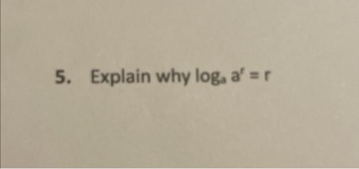 Solved 5. Explain why logaaf=r | Chegg.com