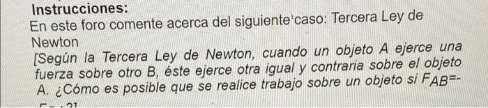 Instrucciones: En este foro comente acerca del siguiente caso: Tercera Ley de Newton [Según la Tercera Ley de Newton, cuando