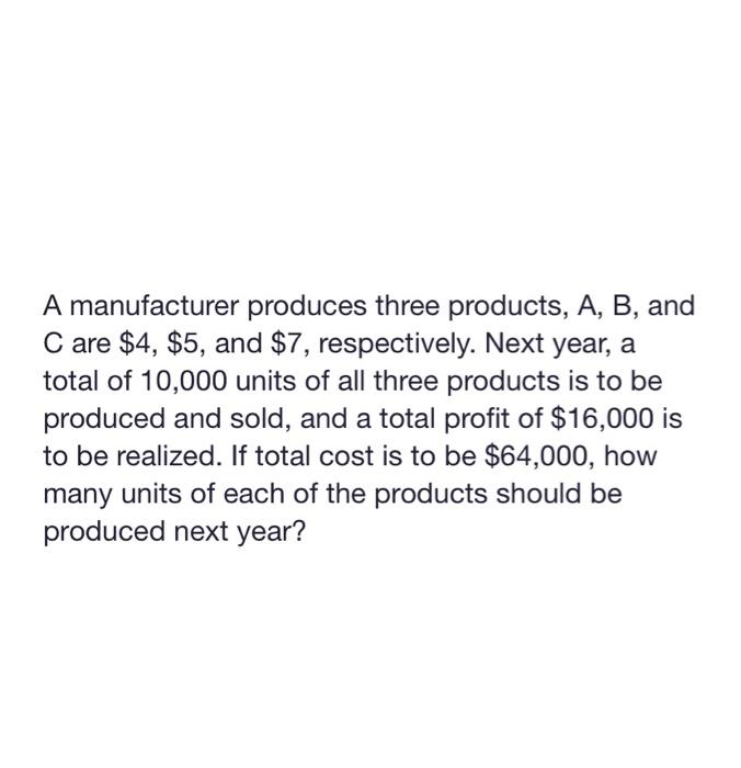 A manufacturer produces three products, A,B, and C