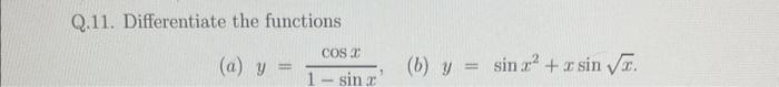 Q.11. Differentiate the functions (a) \( y=\frac{\cos x}{1-\sin x} \), (b) \( y=\sin x^{2}+x \sin \sqrt{x} \).