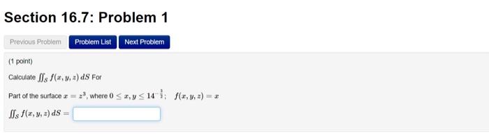 Calculate \( \iint_{S} f(x, y, z) d S \) For
Part of the surface \( x=z^{3} \), where \( 0 \leq x, y \leq 14^{-\frac{1}{2}} ;