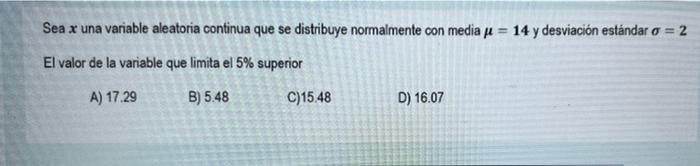Sea x una variable aleatoria continua que se distribuye normalmente con media μ = 14 y desviación estándar a = 2 El valor de