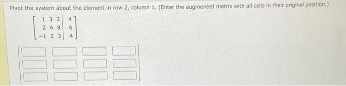 Solved Pivot the system about the element in row 2 column Chegg