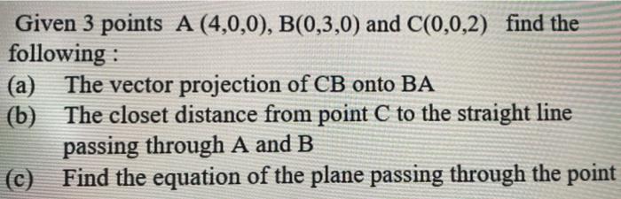 Solved Given 3 points A (4,0,0), B(0,3,0) and C(0,0,2) find | Chegg.com