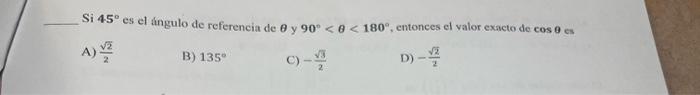 Si \( 45^{\circ} \) es el ángulo de referencia de \( \theta \) y \( 90^{\circ}<\theta<180^{\circ} \), entonces el valor exact