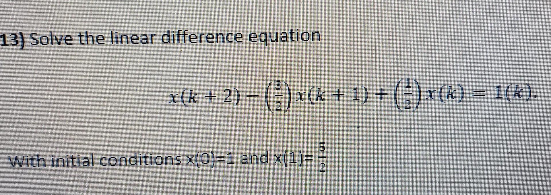 Solved 13) Solve the linear difference equation x(k+ 2) − | Chegg.com