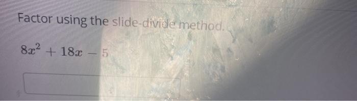 Solved Factor using the slide-divide method. 8x2 + 18x - 5 | Chegg.com