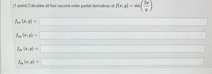 (1 point) Calculate all four second-order partial derivatives of \( f(x, y)=\sin \left(\frac{2 x}{y}\right) \). \[ f_{x x}(x