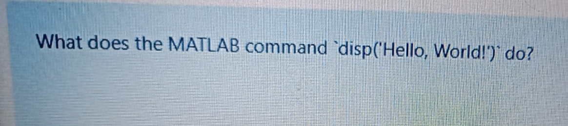 Solved What does the MATLAB command 'disp('Hello, ﻿World!') | Chegg.com