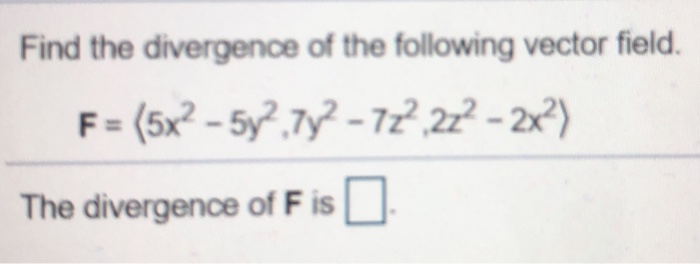 Solved Find the divergence of the following vector field. F | Chegg.com