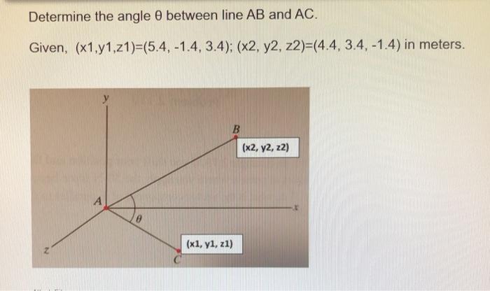 Solved Determine the angle between line AB and AC. Given, | Chegg.com