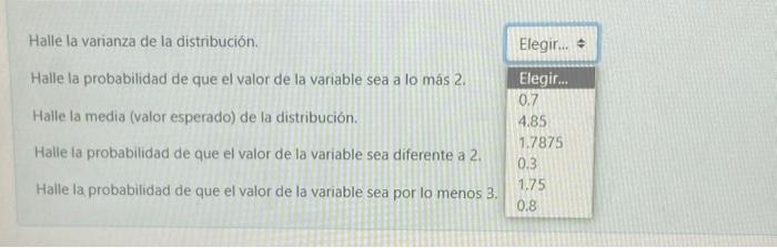 Halle la varianza de la distribución. Halle la probabilidad de que el valor de la variable sea a lo más 2. Halle la media (va