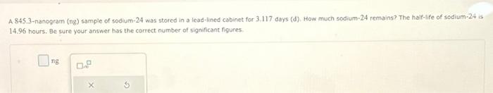 Solved A 845.3-nanogram (ng) sample of sodium-24 was stored | Chegg.com