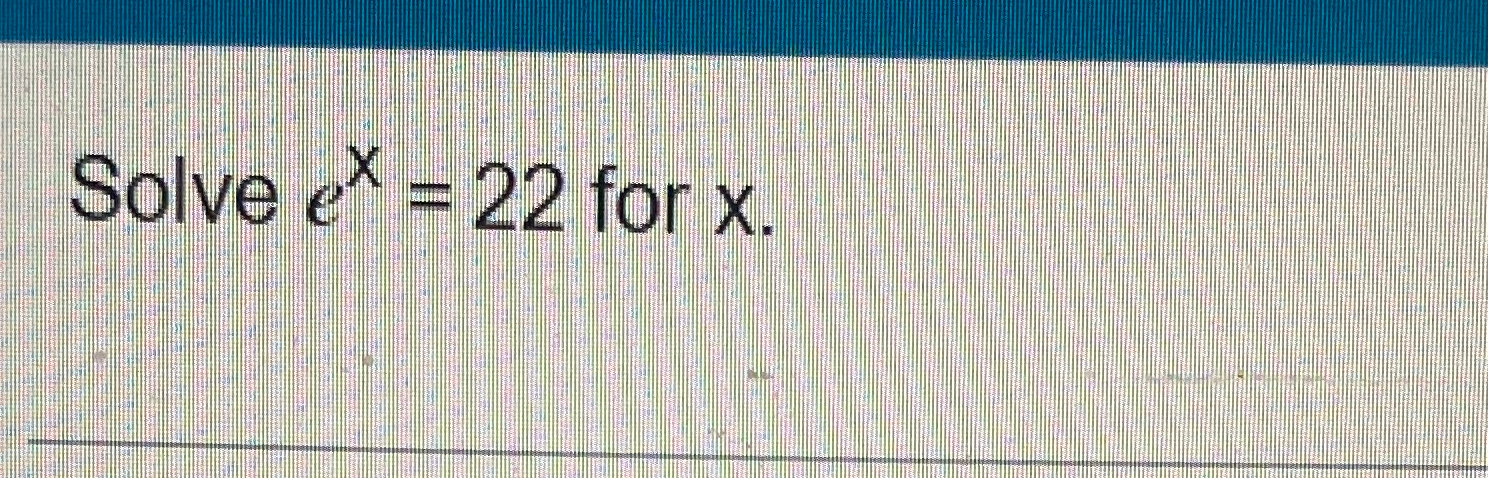 Solved Solve ex=22 ﻿for x | Chegg.com