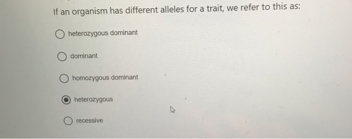 Solved If an organism has different alleles for a trait, we | Chegg.com
