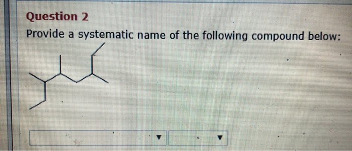 Solved Question 2 Provide A Systematic Name Of The Following | Chegg.com