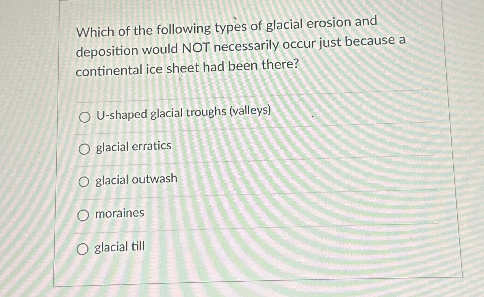 Solved Which of the following types of glacial erosion and | Chegg.com