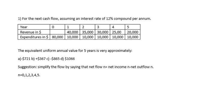 1) For the next cash flow, assuming an interest rate of \( 12 \% \) compound per annum. The equivalent uniform annual value f