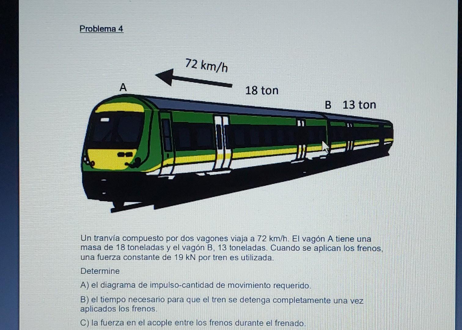 Un tranvia compuesto por dos vagones viaja a \( 72 \mathrm{~km} / \mathrm{h} \). El vagón A tiene una masa de 18 toneladas y