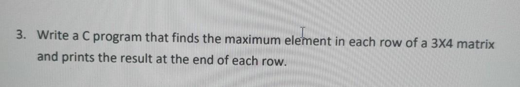 Solved 3. Write a C program that finds the maximum element | Chegg.com