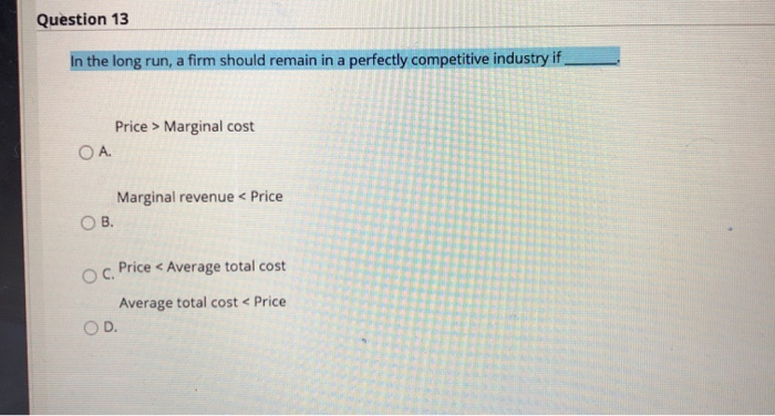 Solved Question 13 In the long run, a firm should remain in | Chegg.com