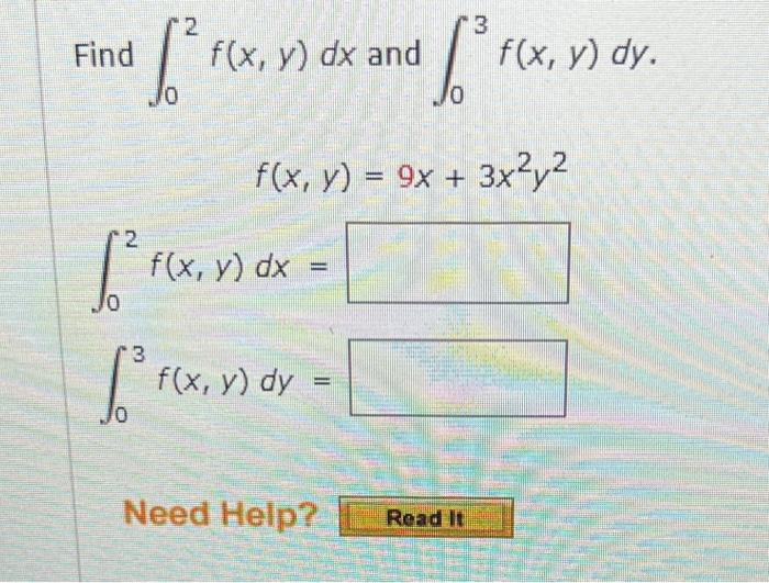 \( \begin{array}{l}\int_{0}^{2} f(x, y) d x \text { and } \int_{0}^{3} f(x, y) d y \\ f(x, y)=9 x+3 x^{2} y^{2} \\ \int_{0}^{