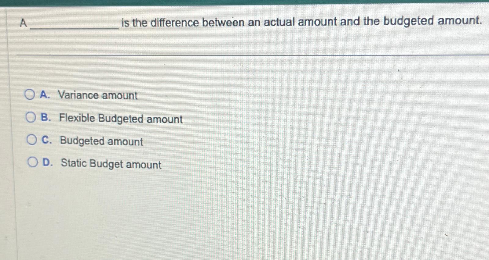 Solved A is the difference between an actual amount and the | Chegg.com