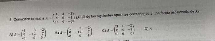 5. Considere la matriz \( A=\left(\begin{array}{ccc}1 & 3 & -2 \\ 4 & 0 & -1 \\ 11 & 9 & -8\end{array}\right) \) ¿Cuál de las