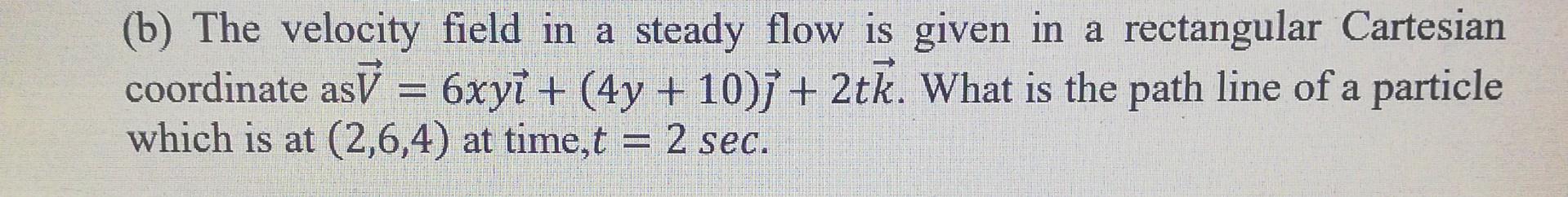 Solved (b) The velocity field in a steady flow is given in a | Chegg.com