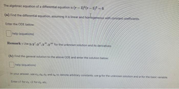 The algebraic equation of a differential equation is \( (r-3)^{2}(r-5)^{2}=0 \).
(a) Find the differential equation, assuming