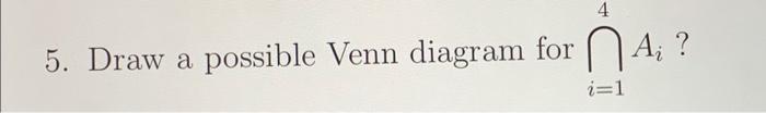 5. Draw a possible Venn diagram for \( \bigcap_{i=1}^{4} A_{i} \) ?