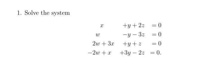 Solved 1. Solve the system X W 2w + 3x -2w + x +y + 2z -y-3z | Chegg.com
