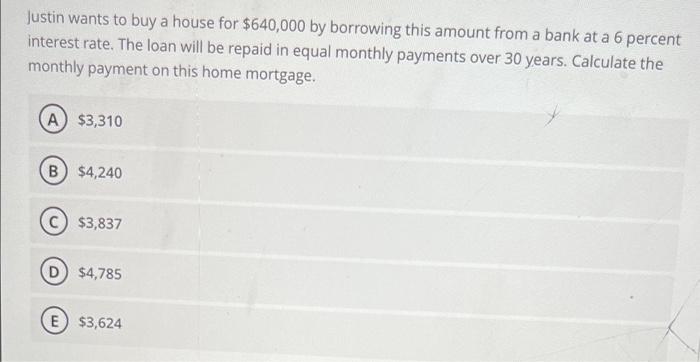 Solved Justin Wants To Buy A House For $640,000 By Borrowing | Chegg.com