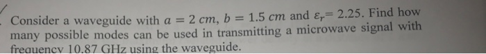 Solved - Consider a waveguide with a = 2 cm, b = 1.5 cm and | Chegg.com