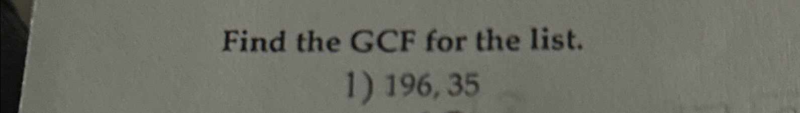 Solved Find the GCF for the list.196,35 | Chegg.com
