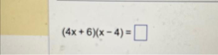 Solved (4x+6)(x−4)= | Chegg.com