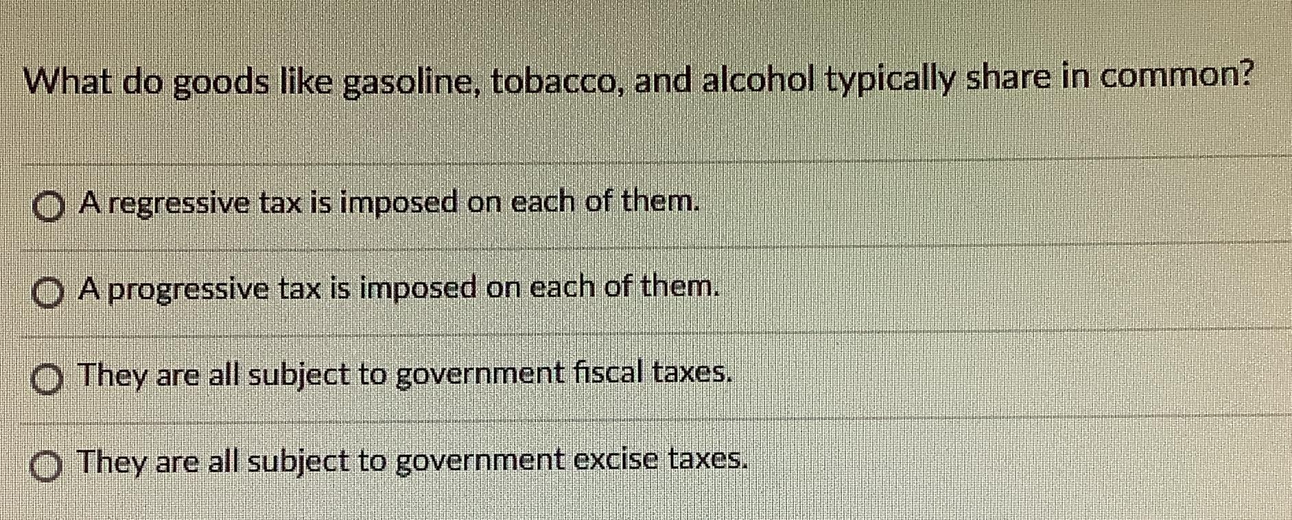 what do goods like gasoline tobacco and alcohol Solved What do goods like gasoline, tobacco, and alcohol