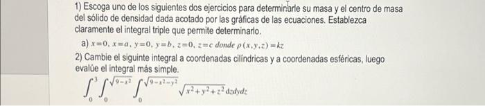 1) Escoga uno de los siguientes dos ejercicios para determinarle su masa y el centro de masa del sólido de densidad dada acot