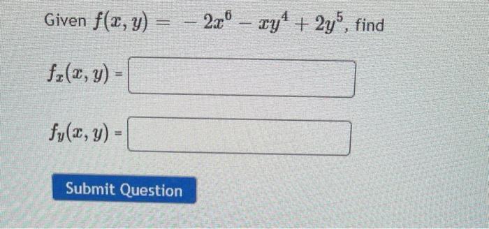 Given \( f(x, y)=-2 x^{6}-x y^{4}+2 y^{5} \) \[ f_{x}(x, y)= \] \( f_{y}(x, y)= \)