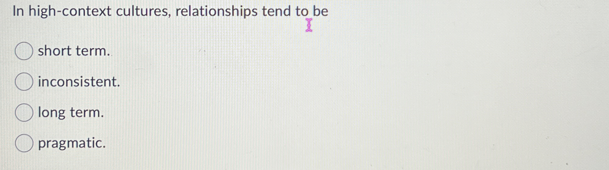 Solved In high-context cultures, relationships tend to | Chegg.com