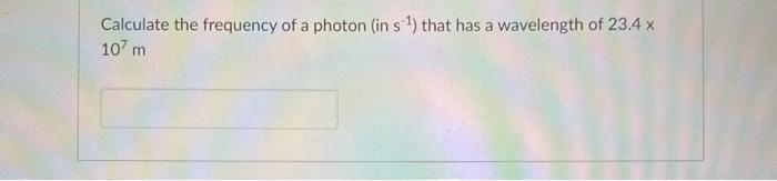 Solved Calculate the frequency of a photon (in s 1) that has | Chegg.com