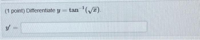 (1 point) Differentiate \( y=\tan ^{-1}(\sqrt{x}) \). \[ y^{\prime}= \]