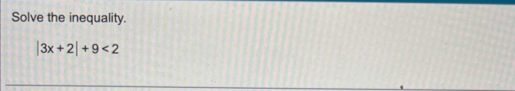 Solve the inequality.|3x+2|+9