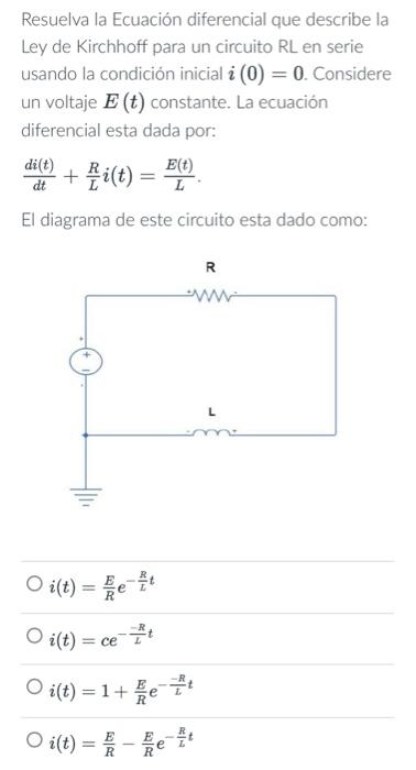 Resuelva la Ecuación diferencial que describe la Ley de Kirchhoff para un circuito RL en serie usando la condición inicial \(