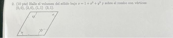 2. (10 pts) Halle el volumen del sólido bajo \( z=1+x^{2}+y^{2} \) y sobre el rombo con vértices: \( (0,0),(2,0),(1,1)(3,1) \