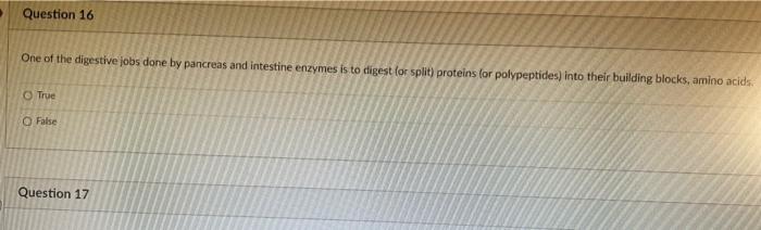 Question 16 One of the digestive jobs done by pancreas and intestine enzymes is to digest for split) proteins for polypeptide