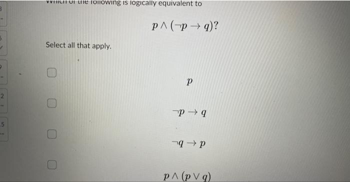 Solved p∧(¬p→q)? Select all that apply. p¬p→q¬q→pp∧(p∨q) | Chegg.com