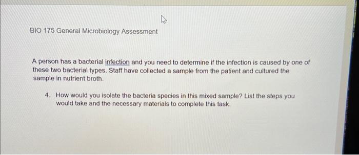 A person has a bacterial infection and you need to determine if the infection is caused by one of these two bacterial types.