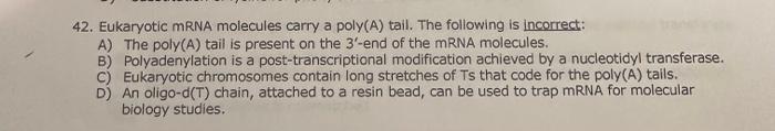 Solved 42. Eukaryotic mRNA molecules carry a poly(A) tail. | Chegg.com